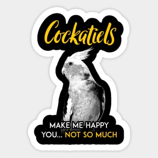 Cockatiel make me happy you not so much Sticker
